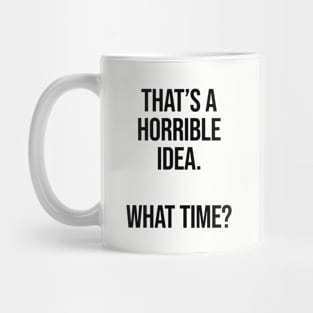 That's A Horrible Idea What Time Ver.2 - Funny Sarcastic Mug